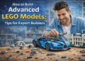 How to Build Advanced LEGO Models Tips for Expert Builders